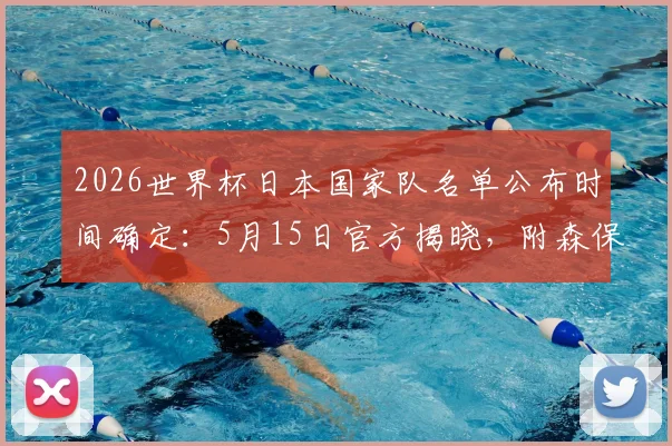 2026世界杯日本国家队名单公布时间确定：5月15日官方揭晓，附森保一首选球员分析与球迷预测通道
